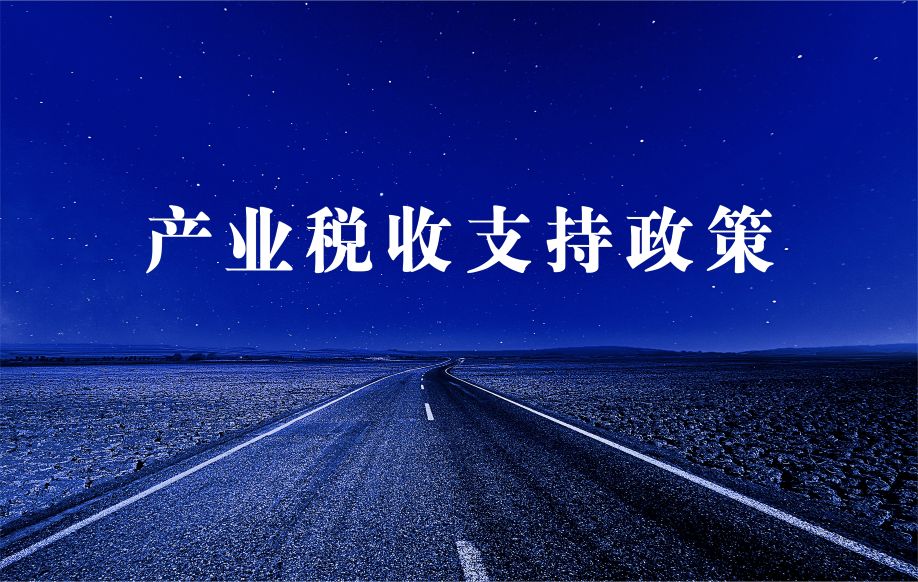 税收红利全知道：这些产业扶持政策，您用上了吗？